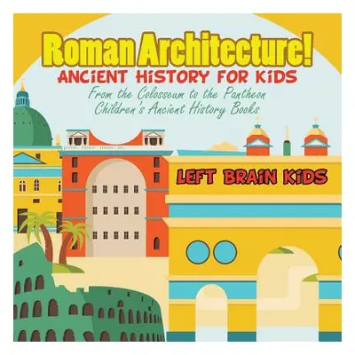 "Roman Architecture! Ancient History for Kids: From the Colosseum to the Pantheon - Children's A