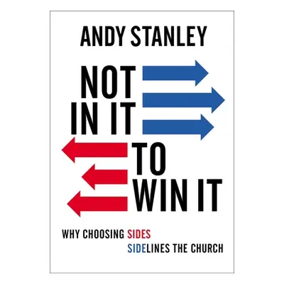 "Not in It to Win It: Why Choosing Sides Sidelines the Church" - "" ("Stanley Andy")(Paperback)