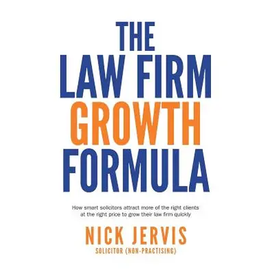 "Law Firm Growth Formula: How smart solicitors attract more of the right clients at the right pr