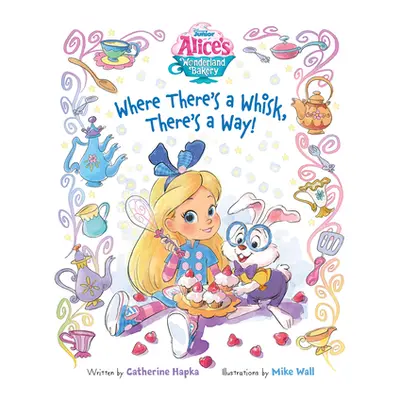 "Alice's Wonderland Bakery Where There's a Whisk, There's a Way" - "" ("Disney Books")(Pevná vaz