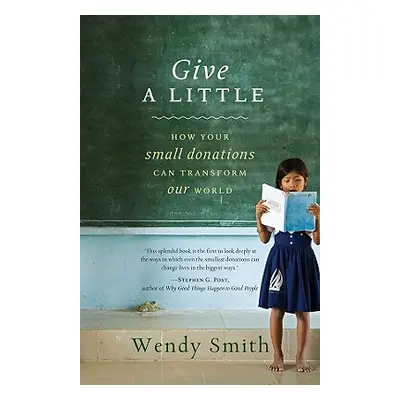 "Give a Little: How Your Small Donations Can Transform Our World" - "" ("Smith Wendy")(Paperback