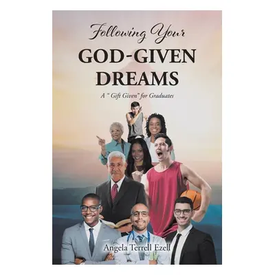 "Following Your God-Given Dreams: A Gift Given for Graduates" - "" ("Terrell Ezell Angela")(Pape