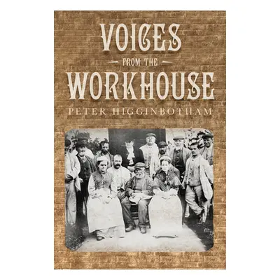 "Voices from the Workhouse" - "" ("Higginbotham Peter")(Paperback)