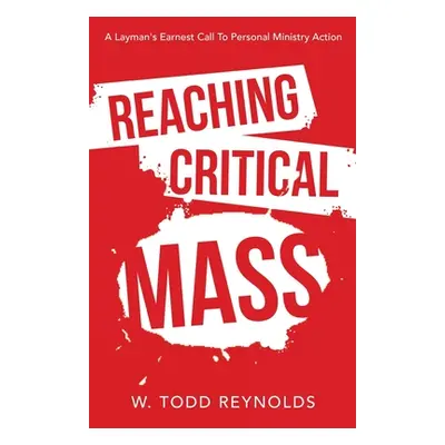 "Reaching Critical Mass: A Layman's Earnest Call to Personal Ministry Action" - "" ("Reynolds W.