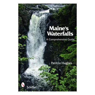 "Maine's Waterfalls: A Comprehensive Guide" - "" ("Hughes Patricia")(Paperback)