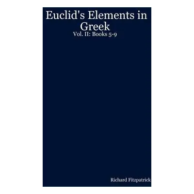 "Euclid's Elements in Greek: Vol. II: Books 5-9" - "" ("Fitzpatrick Richard")(Paperback)