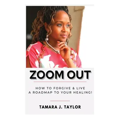 "Zoom Out: How to Forgive and Live, A Roadmap to Your Healing" - "" ("Taylor Tamara")(Pevná vazb