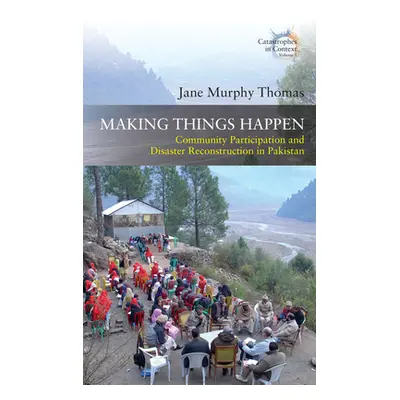 "Making Things Happen: Community Participation and Disaster Reconstruction in Pakistan" - "" ("T