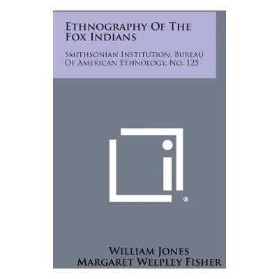 "Ethnography of the Fox Indians: Smithsonian Institution, Bureau of American Ethnology, No. 125"