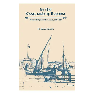 "In the Vanguard of Reform: Russia's Enlightened Bureaucrats, 1825-1861" - "" ("Lincoln W. Bruce