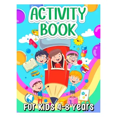 "Activity Book For Kids 4-8 Years Old: Fun Learning Activity Book For Girls And Boys Ages 5-7 6-