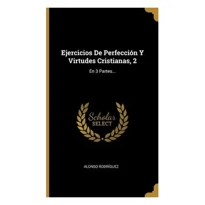 "Ejercicios De Perfeccin Y Virtudes Cristianas, 2: En 3 Partes..." - "" ("Rodrguez Alonso")(Pevn