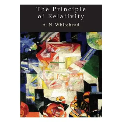 "The Principle of Relativity: With Applications to Physical Science" - "" ("Whitehead Alfred Nor