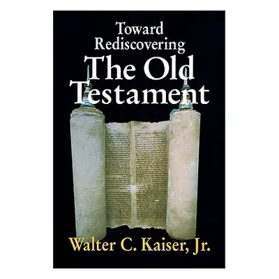 "Toward Rediscovering the Old Testament" - "" ("Kaiser Jr Walter C.")(Paperback)