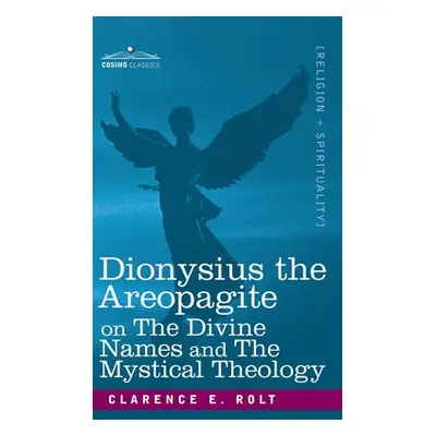 "Dionysius the Areopagite on the Divine Names and the Mystical Theology" - "" ("Rolt Clarence E.