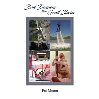 "Bad Decisions Make Great Stories" - "" ("Moore Pat")(Paperback)