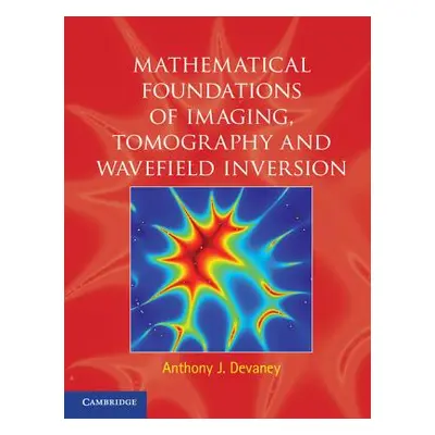 "Mathematical Foundations of Imaging, Tomography and Wavefield Inversion" - "" ("Devaney Anthony