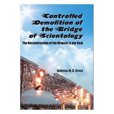 "Controlled Demolition of the Bridge of Scientology: The reconstruction of the original is our g