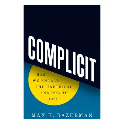 "Complicit: How We Enable the Unethical and How to Stop" - "" ("Bazerman Max H.")(Pevná vazba)