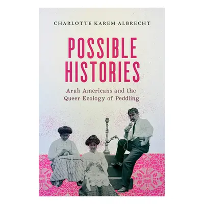 "Possible Histories: Arab Americans and the Queer Ecology of Peddling Volume 70" - "" ("Karem Al