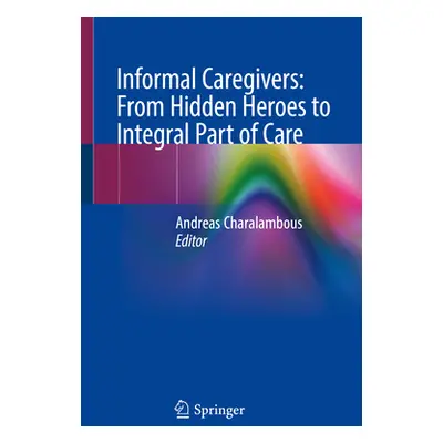 "Informal Caregivers: From Hidden Heroes to Integral Part of Care" - "" ("Charalambous Andreas")