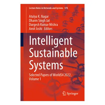 "Intelligent Sustainable Systems: Selected Papers of Worlds4 2022, Volume 1" - "" ("Nagar Atulya