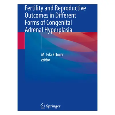 "Fertility and Reproductive Outcomes in Different Forms of Congenital Adrenal Hyperplasia" - "" 