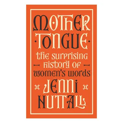 "Mother Tongue" - "The surprising history of women's words -'Fascinating, intriguing, witty, a g