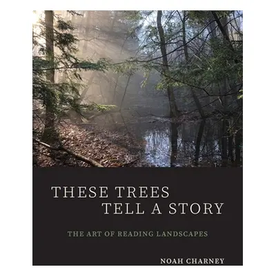 "These Trees Tell a Story: The Art of Reading Landscapes" - "" ("Charney Noah")(Paperback)