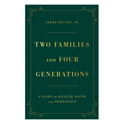 "Two Families and Four Generations: A Story of Wealth, Faith, and Resilience" - "" ("Butler Jame