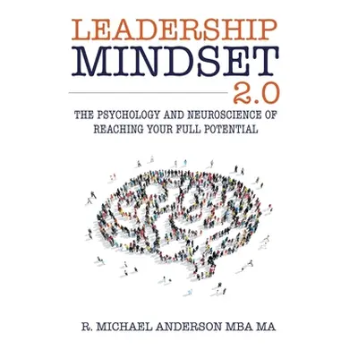 "Leadership Mindset 2.0: The Psychology and Neuroscience of Reaching your Full Potential" - "" (