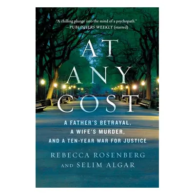 "At Any Cost: A Father's Betrayal, a Wife's Murder, and a Ten-Year War for Justice" - "" ("Rosen