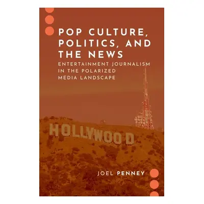 "Pop Culture, Politics, and the News" - "Entertainment Journalism in the Polarized Media Landsca