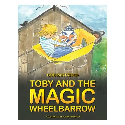 "Toby and The Magic Wheelbarrow" - "" ("Partridge Bob")(Paperback)