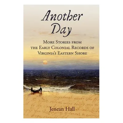 "Another Day: More Stories from the Early Colonial Records of Virginia's Eastern Shore" - "" ("H