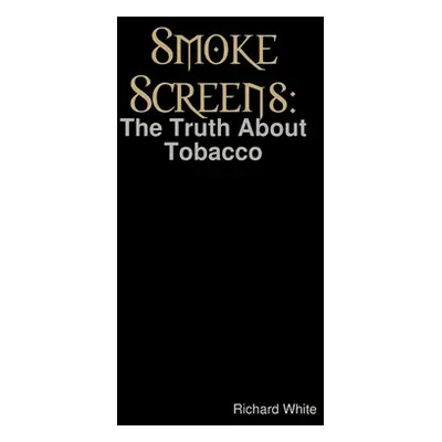 "Smoke Screens: The Truth About Tobacco" - "" ("White Richard")(Paperback)