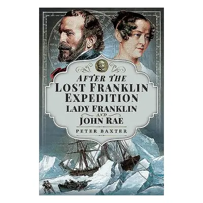 "After the Lost Franklin Expedition: Lady Franklin and John Rae" - "" ("Baxter Peter")(Paperback