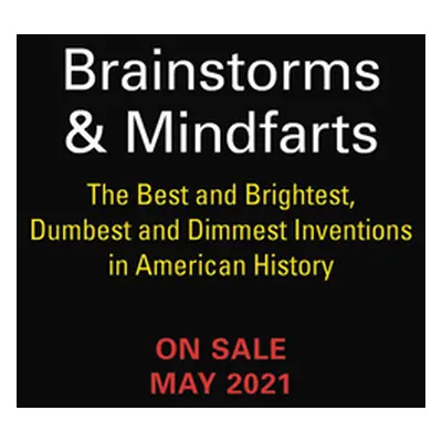 "Brainstorms and Mindfarts: The Best and Brightest, Dumbest and Dimmest Inventions in American H