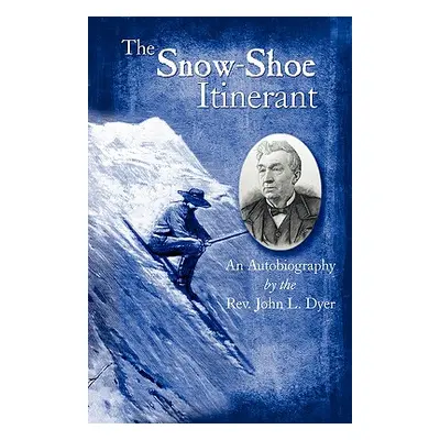 "The Snow-Shoe Itinerant - An Autobiography" - "" ("Dyer John L.")(Paperback)