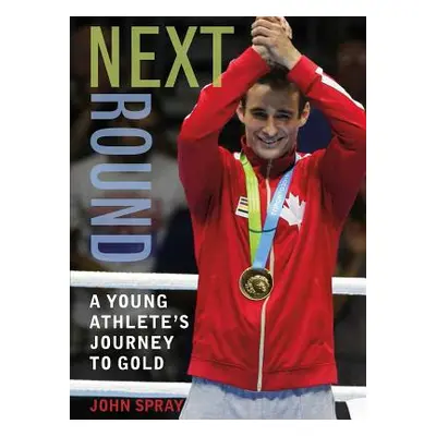 "Next Round: A Young Athlete's Journey to Gold" - "" ("Spray John")(Pevná vazba)