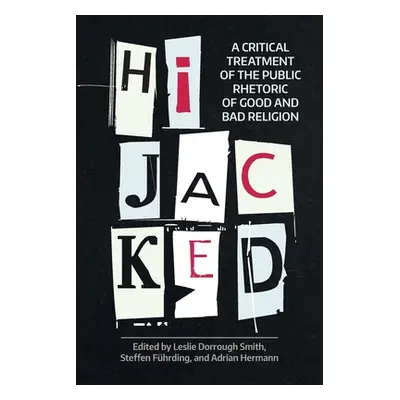 "Hijacked: A Critical Treatment of the Public Rhetoric of Good and Bad Religion" - "" ("Smith Le