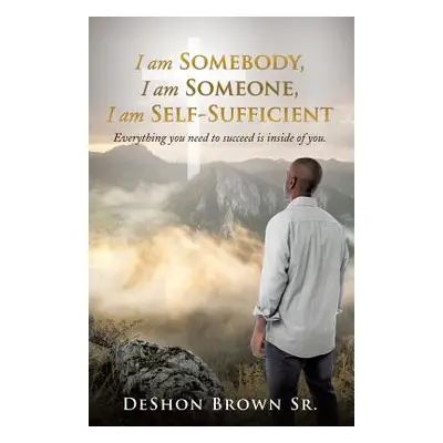 "I am Somebody, I am Someone, I am Self-Sufficient" - "" ("Brown Deshon Sr.")(Paperback)