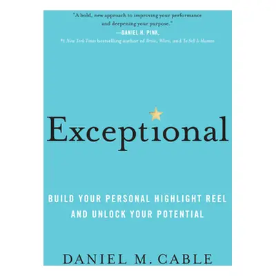 "Exceptional: Build Your Personal Highlight Reel and Unlock Your Potential" - "" ("Cable Daniel 