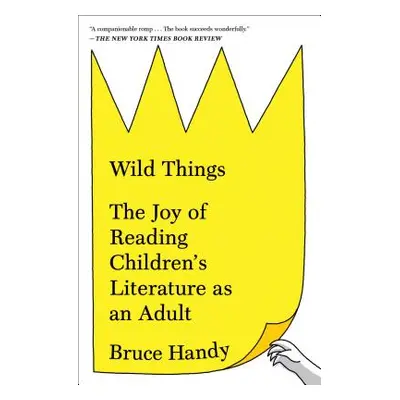 "Wild Things: The Joy of Reading Children's Literature as an Adult" - "" ("Handy Bruce")(Paperba