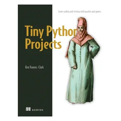 "Tiny Python Projects: 21 Small Fun Projects for Python Beginners Designed to Build Programming 