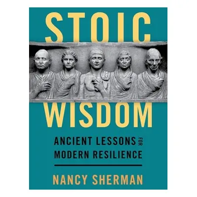 "Stoic Wisdom: Ancient Lessons for Modern Resilience" - "" ("Sherman Nancy")(Pevná vazba)