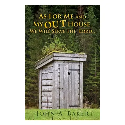 "As For Me and My OUT House,: We Will Serve the Lord..." - "" ("Baker John A.")(Paperback)