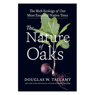 "The Nature of Oaks: The Rich Ecology of Our Most Essential Native Trees" - "" ("Tallamy Douglas