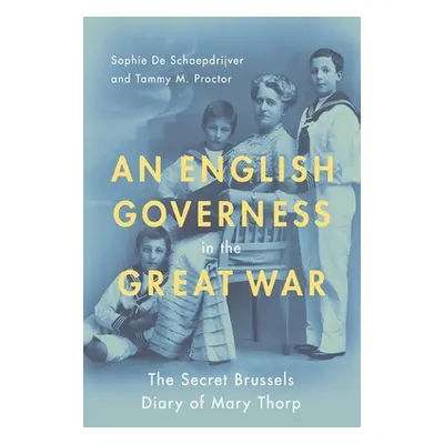 "An English Governess in the Great War: The Secret Brussels Diary of Mary Thorp" - "" ("de Schae