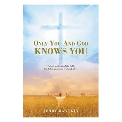 "Only You And God Knows You: I don't understand the Bible, but I do understand God and life." - 